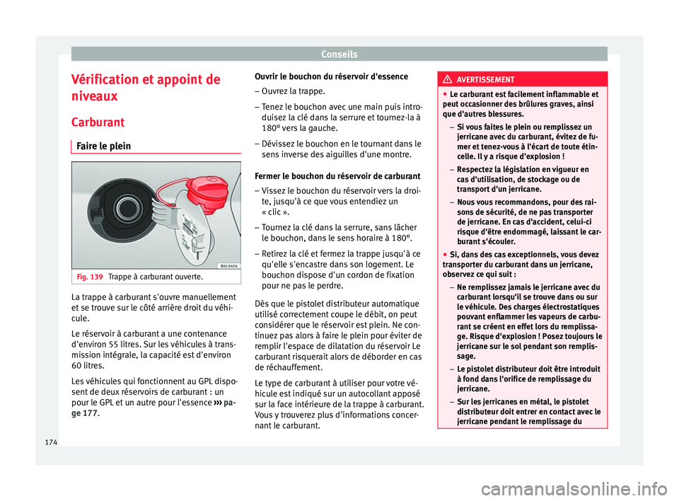 Seat Altea XL 2015 Manuel du propriétaire (in French) Conseils
Vérification et appoint de
niveaux Carburant Faire le plein Fig. 139
Trappe à carburant ouverte. La trappe à carburant s'ouvre manuellement
et se trouve sur le côté arrière droit d Seat Altea XL 2015 Manuel du propriétaire (in French) Conseils
Vérification et appoint de
niveaux Carburant Faire le plein Fig. 139
Trappe à carburant ouverte. La trappe à carburant s'ouvre manuellement
et se trouve sur le côté arrière droit d