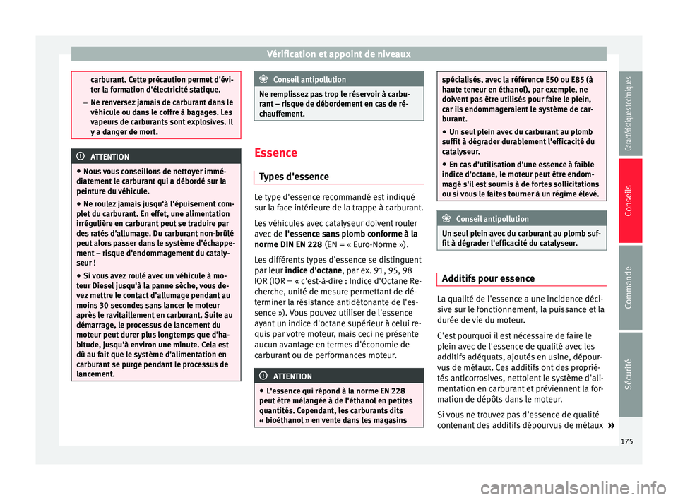 Seat Altea XL 2015 Manuel du propriétaire (in French) Vérification et appoint de niveaux
carburant. Cette précaution permet d'évi-
ter la formation d'électricité statique.
– Ne renversez jamais de carburant dans le
véhicule ou dans le cof Seat Altea XL 2015 Manuel du propriétaire (in French) Vérification et appoint de niveaux
carburant. Cette précaution permet d'évi-
ter la formation d'électricité statique.
– Ne renversez jamais de carburant dans le
véhicule ou dans le cof