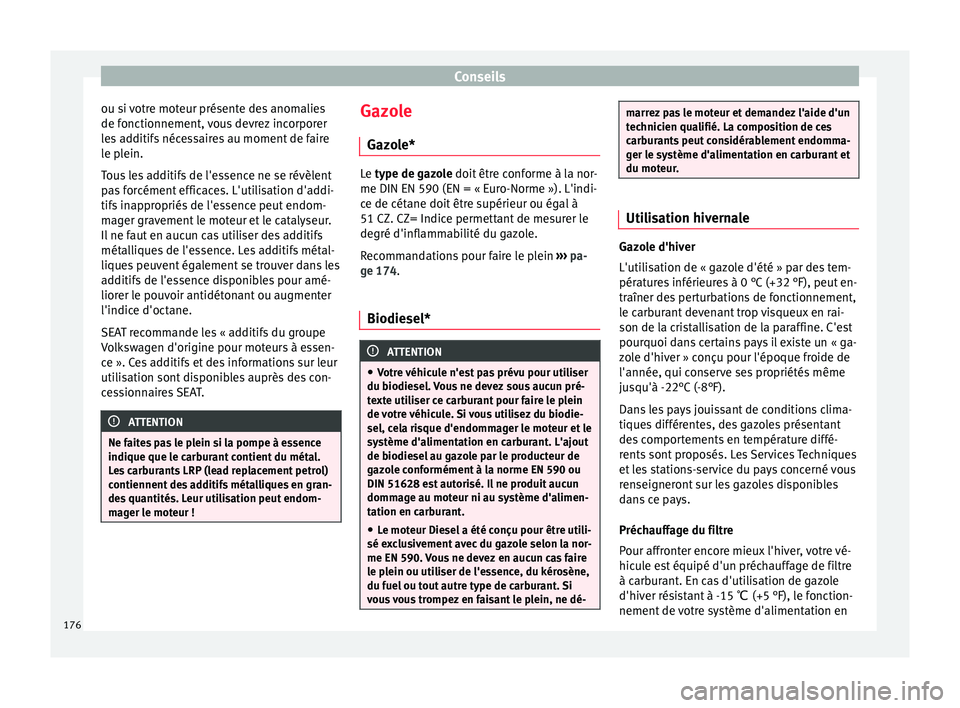 Seat Altea XL 2015 Manuel du propriétaire (in French) Conseils
ou si votre moteur présente des anomalies
de fonctionnement, vous devrez incorporer
les additifs nécessaires au moment de faire
le plein.
Tous les additifs de l'essence ne se révèlent Seat Altea XL 2015 Manuel du propriétaire (in French) Conseils
ou si votre moteur présente des anomalies
de fonctionnement, vous devrez incorporer
les additifs nécessaires au moment de faire
le plein.
Tous les additifs de l'essence ne se révèlent