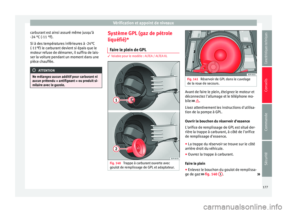 Seat Altea XL 2015 Manuel du propriétaire (in French) Vérification et appoint de niveaux
carburant est ainsi assuré même jusqu'à
-24 °C (-11 °F).
Si à des températures inférieures à -24°C
(-11°F) le carburant devient si épais que le
mote Seat Altea XL 2015 Manuel du propriétaire (in French) Vérification et appoint de niveaux
carburant est ainsi assuré même jusqu'à
-24 °C (-11 °F).
Si à des températures inférieures à -24°C
(-11°F) le carburant devient si épais que le
mote