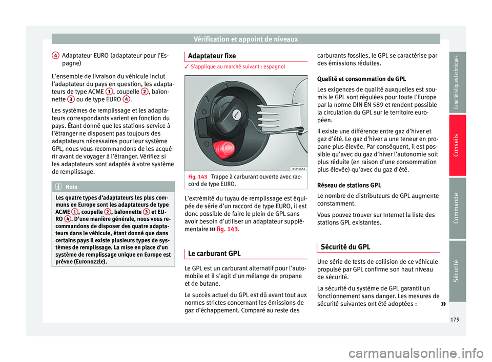 Seat Altea XL 2015 Manuel du propriétaire (in French) Vérification et appoint de niveaux
Adaptateur EURO (adaptateur pour l'Es-
pagne)
L'ensemble de livraison du véhicule inclut
l'adaptateur du pays en question, les adapta-
teurs de type AC Seat Altea XL 2015 Manuel du propriétaire (in French) Vérification et appoint de niveaux
Adaptateur EURO (adaptateur pour l'Es-
pagne)
L'ensemble de livraison du véhicule inclut
l'adaptateur du pays en question, les adapta-
teurs de type AC