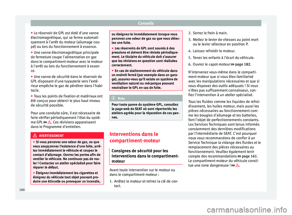 Seat Altea XL 2015 Manuel du propriétaire (in French) Conseils
● Le réservoir de GPL est doté d'une vanne
électromagnétique, qui se ferme automati-
quement à l'arrêt du moteur (allumage cou-
pé) ou lors du fonctionnement à essence.
● Seat Altea XL 2015 Manuel du propriétaire (in French) Conseils
● Le réservoir de GPL est doté d'une vanne
électromagnétique, qui se ferme automati-
quement à l'arrêt du moteur (allumage cou-
pé) ou lors du fonctionnement à essence.
●