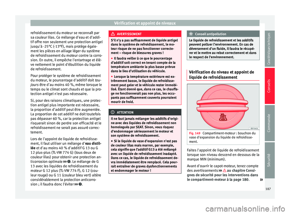 Seat Altea XL 2015 Manuel du propriétaire (in French) Vérification et appoint de niveaux
refroidissement du moteur se reconnaît par
sa couleur lilas. Ce mélange d'eau et d'addi-
tif offre non seulement une protection antigel
jusqu'à -25° Seat Altea XL 2015 Manuel du propriétaire (in French) Vérification et appoint de niveaux
refroidissement du moteur se reconnaît par
sa couleur lilas. Ce mélange d'eau et d'addi-
tif offre non seulement une protection antigel
jusqu'à -25°
