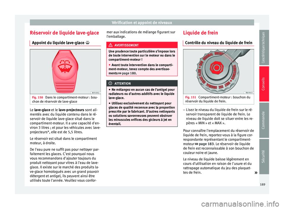 Seat Altea XL 2015 Manuel du propriétaire (in French) Vérification et appoint de niveaux
Réservoir de liquide lave-glace Appoint du liquide lave-glace Fig. 150
Dans le compartiment-moteur : bou-
chon de réservoir de lave-glace Le
lave-glace
et Seat Altea XL 2015 Manuel du propriétaire (in French) Vérification et appoint de niveaux
Réservoir de liquide lave-glace Appoint du liquide lave-glace Fig. 150
Dans le compartiment-moteur : bou-
chon de réservoir de lave-glace Le
lave-glace
et