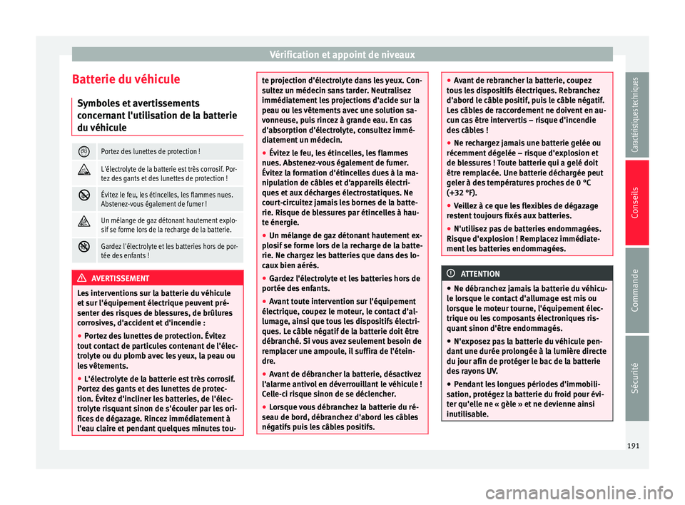 Seat Altea XL 2015 Manuel du propriétaire (in French) Vérification et appoint de niveaux
Batterie du véhicule Symboles et avertissements
concernant l'utilisation de la batterie
du véhicule Portez des lunettes de protection !
L'électrol Seat Altea XL 2015 Manuel du propriétaire (in French) Vérification et appoint de niveaux
Batterie du véhicule Symboles et avertissements
concernant l'utilisation de la batterie
du véhicule Portez des lunettes de protection !
L'électrol