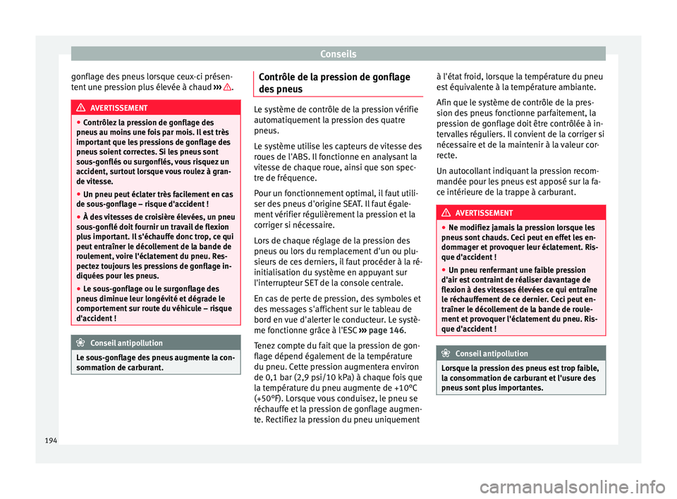 Seat Altea XL 2015 Manuel du propriétaire (in French) Conseils
gonflage des pneus lorsque ceux-ci présen-
tent une pression plus élevée à chaud ››› .
AVERTISSEMENT
● Contrôlez la pression de gonflage des
pneus au moins une fois par mois. I Seat Altea XL 2015 Manuel du propriétaire (in French) Conseils
gonflage des pneus lorsque ceux-ci présen-
tent une pression plus élevée à chaud ››› .
AVERTISSEMENT
● Contrôlez la pression de gonflage des
pneus au moins une fois par mois. I