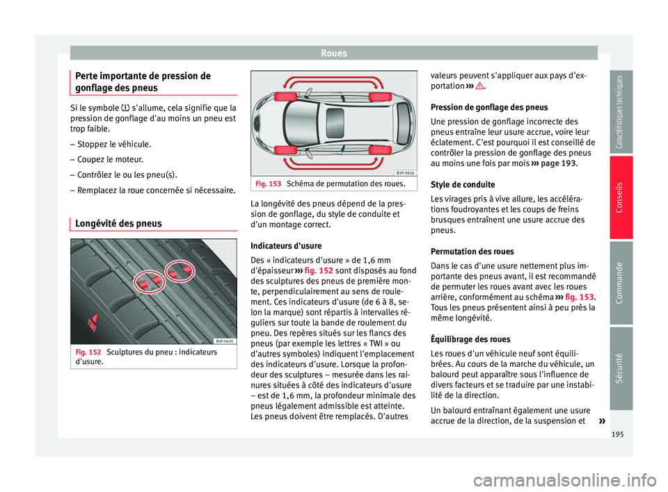 Seat Altea XL 2015 Manuel du propriétaire (in French) Roues
Perte importante de pression de
gonflage des pneus Si le symbole
s'allume, cela signifie que la
pr
ession de gonflage d'au moins un pneu est
trop faible.
– Stoppez le véhicule.
Seat Altea XL 2015 Manuel du propriétaire (in French) Roues
Perte importante de pression de
gonflage des pneus Si le symbole
s'allume, cela signifie que la
pr
ession de gonflage d'au moins un pneu est
trop faible.
– Stoppez le véhicule.