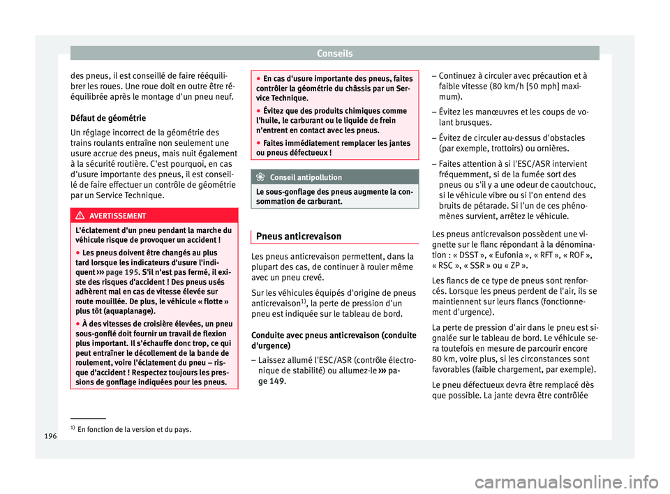 Seat Altea XL 2015 Manuel du propriétaire (in French) Conseils
des pneus, il est conseillé de faire rééquili-
brer les roues. Une roue doit en outre être ré-
équilibrée après le montage d'un pneu neuf.
Défaut de géométrie
Un réglage incor Seat Altea XL 2015 Manuel du propriétaire (in French) Conseils
des pneus, il est conseillé de faire rééquili-
brer les roues. Une roue doit en outre être ré-
équilibrée après le montage d'un pneu neuf.
Défaut de géométrie
Un réglage incor