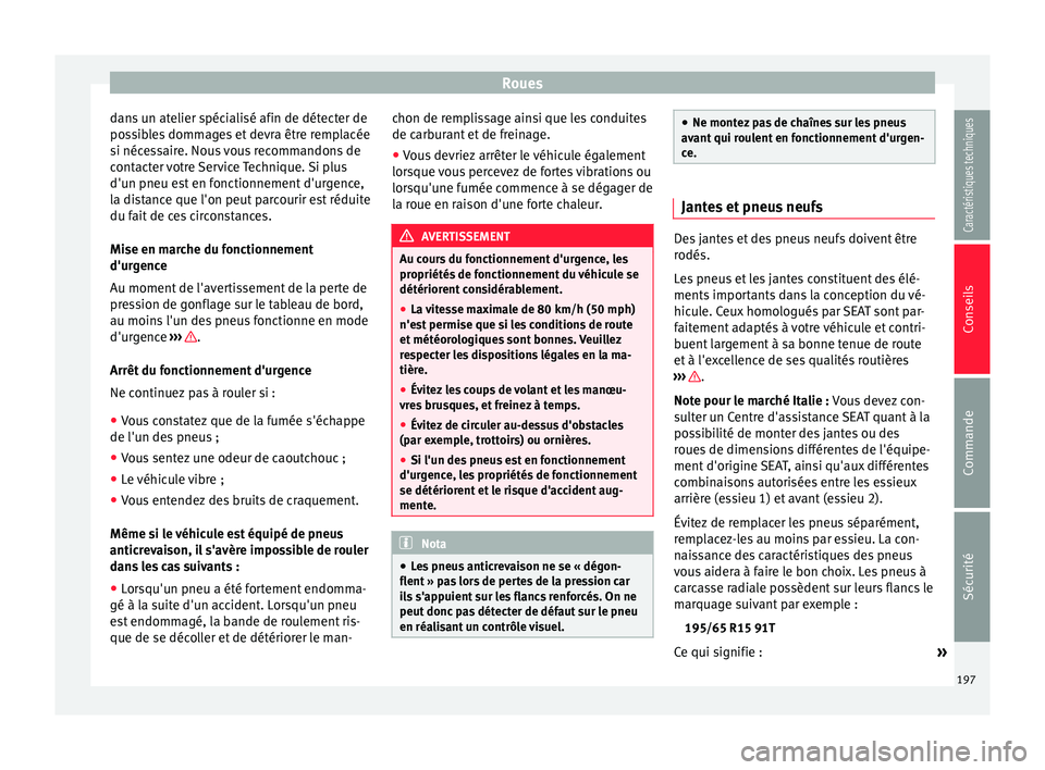 Seat Altea XL 2015 Manuel du propriétaire (in French) Roues
dans un atelier spécialisé afin de détecter de
possibles dommages et devra être remplacée
si nécessaire. Nous vous recommandons de
contacter votre Service Technique. Si plus
d'un pneu Seat Altea XL 2015 Manuel du propriétaire (in French) Roues
dans un atelier spécialisé afin de détecter de
possibles dommages et devra être remplacée
si nécessaire. Nous vous recommandons de
contacter votre Service Technique. Si plus
d'un pneu