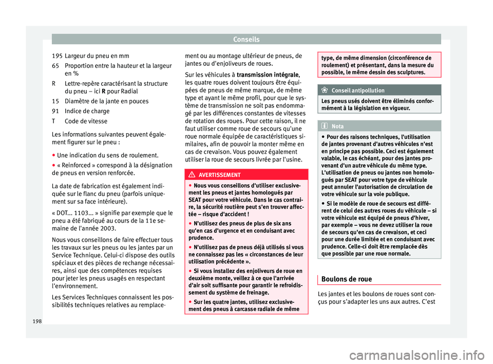 Seat Altea XL 2015 Manuel du propriétaire (in French) Conseils
Largeur du pneu en mm
Proportion entre la hauteur et la largeur
en %
Lettre-repère caractérisant la structure
du pneu – ici R
pour Radial
Di
amètre de la jante en pouces
Indice de char Seat Altea XL 2015 Manuel du propriétaire (in French) Conseils
Largeur du pneu en mm
Proportion entre la hauteur et la largeur
en %
Lettre-repère caractérisant la structure
du pneu – ici R
pour Radial
Di
amètre de la jante en pouces
Indice de char