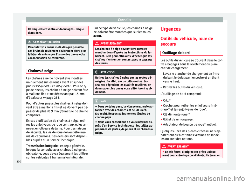 Seat Altea XL 2015 Manuel du propriétaire (in French) Conseils
Ils risqueraient d'être endommagés : risque
d'accident.
Conseil antipollution
Remontez vos pneus d'été dès que possible.
Les bruits de roulement deviennent alors plus
faibles Seat Altea XL 2015 Manuel du propriétaire (in French) Conseils
Ils risqueraient d'être endommagés : risque
d'accident.
Conseil antipollution
Remontez vos pneus d'été dès que possible.
Les bruits de roulement deviennent alors plus
faibles