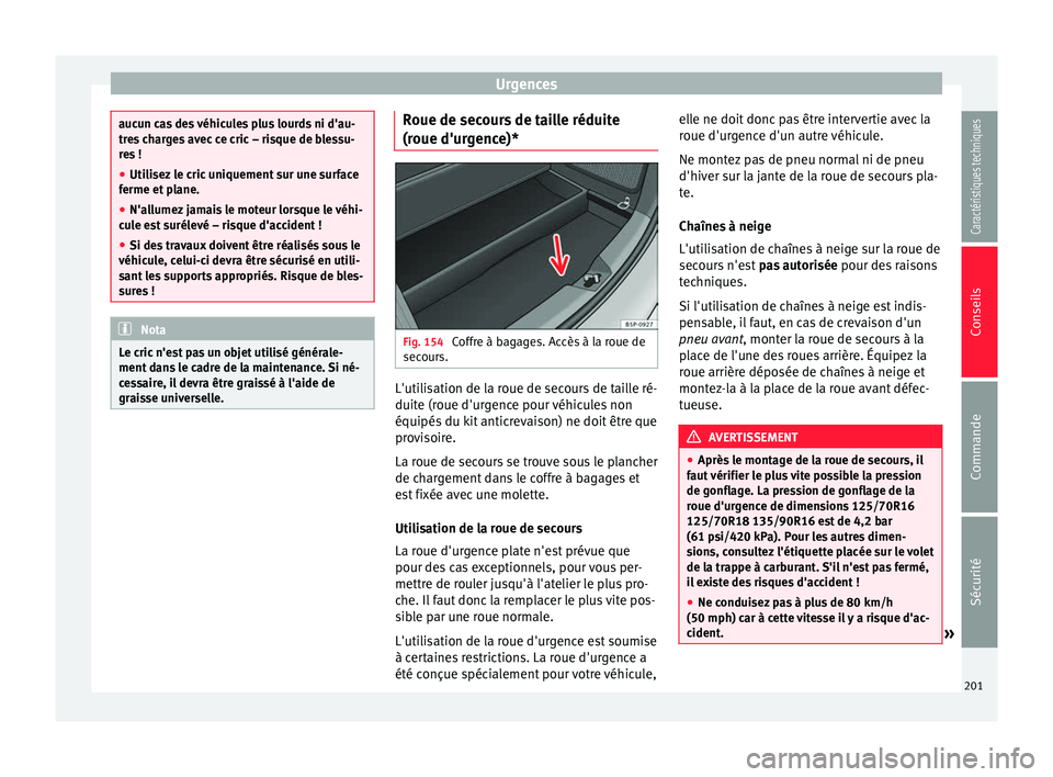 Seat Altea XL 2015 Manuel du propriétaire (in French) Urgences
aucun cas des véhicules plus lourds ni d'au-
tres charges avec ce cric – risque de blessu-
res !
●
Utilisez le cric uniquement sur une surface
ferme et plane.
● N'allumez jamai Seat Altea XL 2015 Manuel du propriétaire (in French) Urgences
aucun cas des véhicules plus lourds ni d'au-
tres charges avec ce cric – risque de blessu-
res !
●
Utilisez le cric uniquement sur une surface
ferme et plane.
● N'allumez jamai