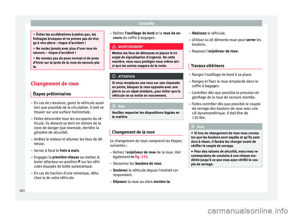 Seat Altea XL 2015 Manuel du propriétaire (in French) Conseils
●
Évitez les accélérations à pleins gaz, les
freinages brusques et ne prenez pas de vira-
ge à vive allure - risque d'accident !
● Ne roulez jamais avec plus d'une roue de
se Seat Altea XL 2015 Manuel du propriétaire (in French) Conseils
●
Évitez les accélérations à pleins gaz, les
freinages brusques et ne prenez pas de vira-
ge à vive allure - risque d'accident !
● Ne roulez jamais avec plus d'une roue de
se