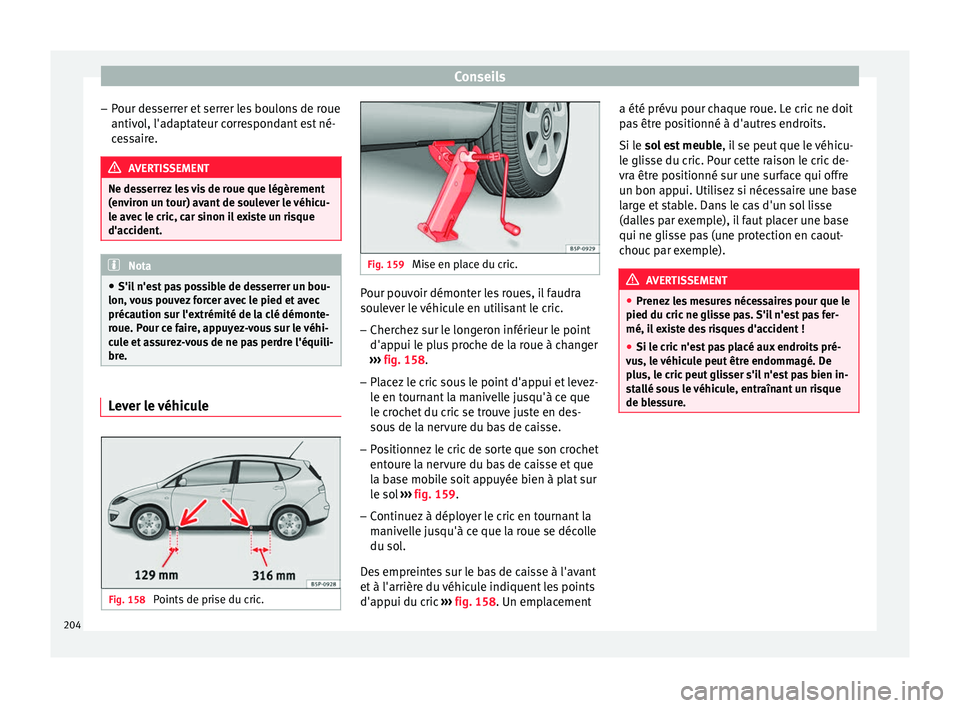 Seat Altea XL 2015 Manuel du propriétaire (in French) Conseils
– Pour desserrer et serrer les boulons de roue
antivol, l'adaptateur correspondant est né-
cessaire. AVERTISSEMENT
Ne desserrez les vis de roue que légèrement
(environ un tour) avant Seat Altea XL 2015 Manuel du propriétaire (in French) Conseils
– Pour desserrer et serrer les boulons de roue
antivol, l'adaptateur correspondant est né-
cessaire. AVERTISSEMENT
Ne desserrez les vis de roue que légèrement
(environ un tour) avant
