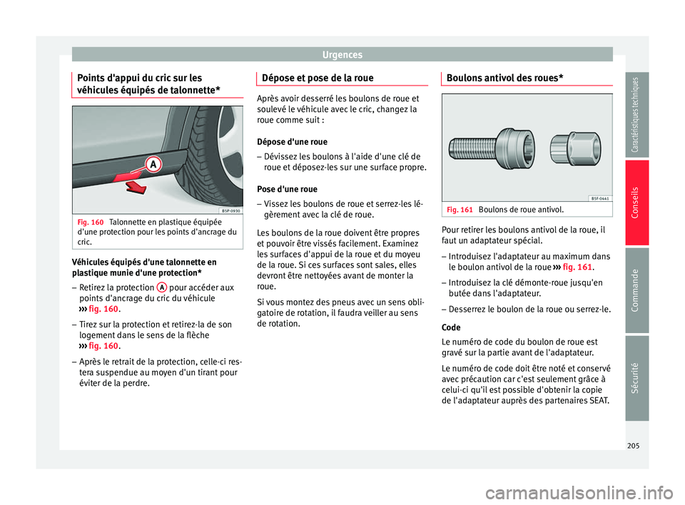 Seat Altea XL 2015 Manuel du propriétaire (in French) Urgences
Points d'appui du cric sur les
véhicules équipés de talonnette* Fig. 160
Talonnette en plastique équipée
d'une protection pour les points d'ancrage du
cric. Véhicules équi Seat Altea XL 2015 Manuel du propriétaire (in French) Urgences
Points d'appui du cric sur les
véhicules équipés de talonnette* Fig. 160
Talonnette en plastique équipée
d'une protection pour les points d'ancrage du
cric. Véhicules équi