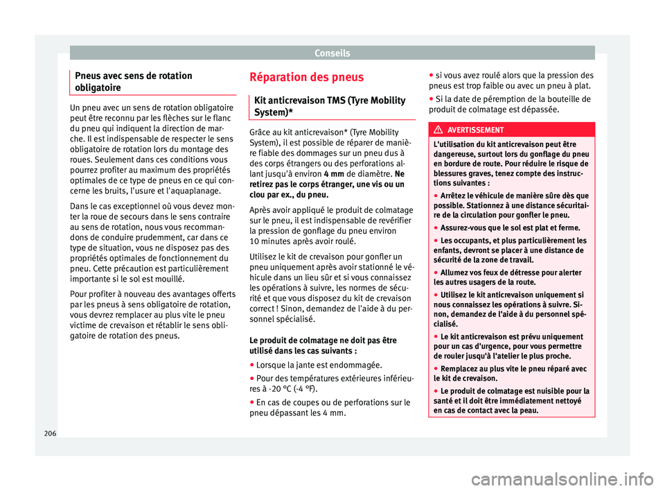 Seat Altea XL 2015 Manuel du propriétaire (in French) Conseils
Pneus avec sens de rotation
obligatoire Un pneu avec un sens de rotation obligatoire
peut être reconnu par les flèches sur le flanc
du pneu qui indiquent la direction de mar-
che. Il est in Seat Altea XL 2015 Manuel du propriétaire (in French) Conseils
Pneus avec sens de rotation
obligatoire Un pneu avec un sens de rotation obligatoire
peut être reconnu par les flèches sur le flanc
du pneu qui indiquent la direction de mar-
che. Il est in