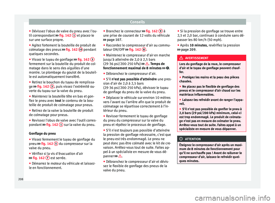 Seat Altea XL 2015 Manuel du propriétaire (in French) Conseils
● Dévissez l'obus de valve du pneu avec l'ou-
til correspondant ››› fig. 162 1 et placez-le
sur une surface propre.
● Agitez fortement la bouteille de produit de
colmata Seat Altea XL 2015 Manuel du propriétaire (in French) Conseils
● Dévissez l'obus de valve du pneu avec l'ou-
til correspondant ››› fig. 162 1 et placez-le
sur une surface propre.
● Agitez fortement la bouteille de produit de
colmata