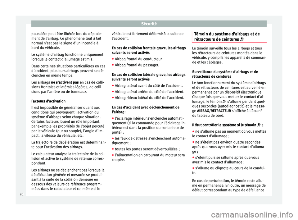 Seat Altea XL 2015 Manuel du propriétaire (in French) Sécurité
poussière peut être libérée lors du déploie-
ment de l'airbag. Ce phénomène tout à fait
normal n'est pas le signe d'un incendie à
bord du véhicule.
Le système d'a Seat Altea XL 2015 Manuel du propriétaire (in French) Sécurité
poussière peut être libérée lors du déploie-
ment de l'airbag. Ce phénomène tout à fait
normal n'est pas le signe d'un incendie à
bord du véhicule.
Le système d'a