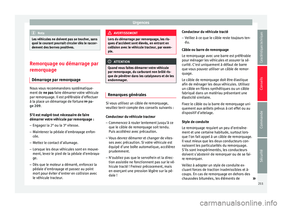 Seat Altea XL 2015 Manuel du propriétaire (in French) Urgences
Nota
Les véhicules ne doivent pas se toucher, sans
quoi le courant pourrait circuler dès le raccor-
dement des bornes positives. Remorquage ou démarrage par
remorquage
Démarrage par remor Seat Altea XL 2015 Manuel du propriétaire (in French) Urgences
Nota
Les véhicules ne doivent pas se toucher, sans
quoi le courant pourrait circuler dès le raccor-
dement des bornes positives. Remorquage ou démarrage par
remorquage
Démarrage par remor