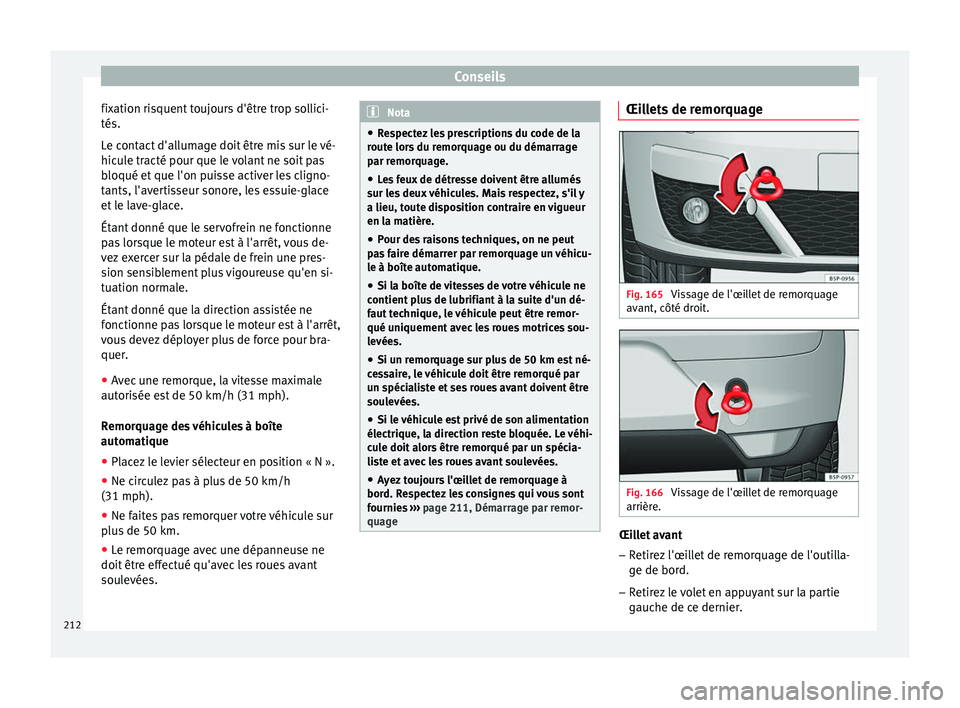 Seat Altea XL 2015 Manuel du propriétaire (in French) Conseils
fixation risquent toujours d'être trop sollici-
tés.
Le contact d'allumage doit être mis sur le vé-
hicule tracté pour que le volant ne soit pas
bloqué et que l'on puisse ac Seat Altea XL 2015 Manuel du propriétaire (in French) Conseils
fixation risquent toujours d'être trop sollici-
tés.
Le contact d'allumage doit être mis sur le vé-
hicule tracté pour que le volant ne soit pas
bloqué et que l'on puisse ac