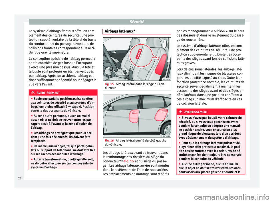Seat Altea XL 2015 Manuel du propriétaire (in French) Sécurité
Le système d'airbags frontaux offre, en com-
plément des ceintures de sécurité, une pro-
tection supplémentaire de la tête et du buste
du conducteur et du passager avant lors de
c Seat Altea XL 2015 Manuel du propriétaire (in French) Sécurité
Le système d'airbags frontaux offre, en com-
plément des ceintures de sécurité, une pro-
tection supplémentaire de la tête et du buste
du conducteur et du passager avant lors de
c