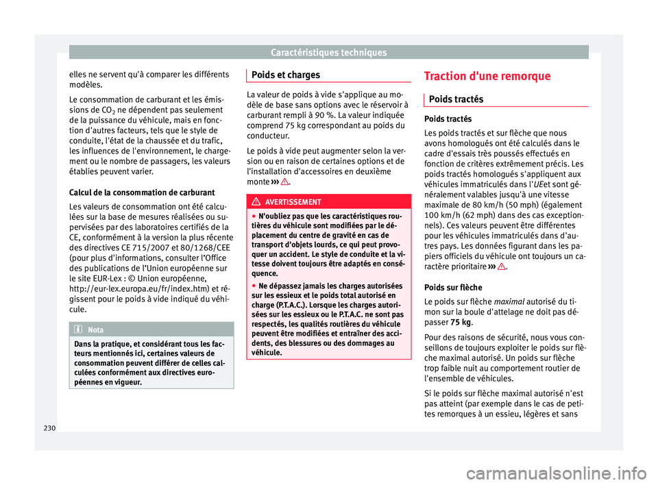 Seat Altea XL 2015 Manuel du propriétaire (in French) Caractéristiques techniques
elles ne servent qu'à comparer les différents
modèles.
Le consommation de carburant et les émis-
sions de CO 2 ne dépendent pas seulement
de la puissance du véhi Seat Altea XL 2015 Manuel du propriétaire (in French) Caractéristiques techniques
elles ne servent qu'à comparer les différents
modèles.
Le consommation de carburant et les émis-
sions de CO 2 ne dépendent pas seulement
de la puissance du véhi