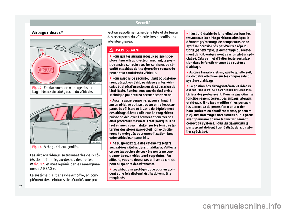 Seat Altea XL 2015 Manuel du propriétaire (in French) Sécurité
Airbags rideaux* Fig. 17
Emplacement de montage des air-
bags rideaux du côté gauche du véhicule. Fig. 18
Airbags rideaux gonflés. Les airbags rideaux se trouvent des deux cô-
tés d Seat Altea XL 2015 Manuel du propriétaire (in French) Sécurité
Airbags rideaux* Fig. 17
Emplacement de montage des air-
bags rideaux du côté gauche du véhicule. Fig. 18
Airbags rideaux gonflés. Les airbags rideaux se trouvent des deux cô-
tés d