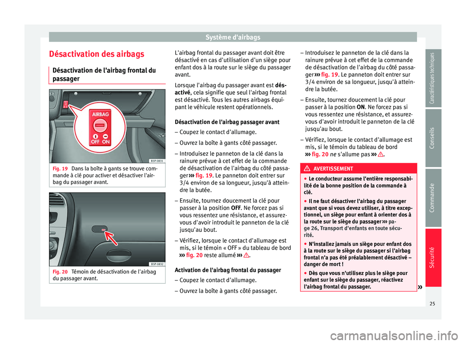 Seat Altea XL 2015 Manuel du propriétaire (in French) Système d'airbags
Désactivation des airbags Désactivation de l'airbag frontal du
passager Fig. 19
Dans la boîte à gants se trouve com-
mande à clé pour activer et désactiver l'air Seat Altea XL 2015 Manuel du propriétaire (in French) Système d'airbags
Désactivation des airbags Désactivation de l'airbag frontal du
passager Fig. 19
Dans la boîte à gants se trouve com-
mande à clé pour activer et désactiver l'air