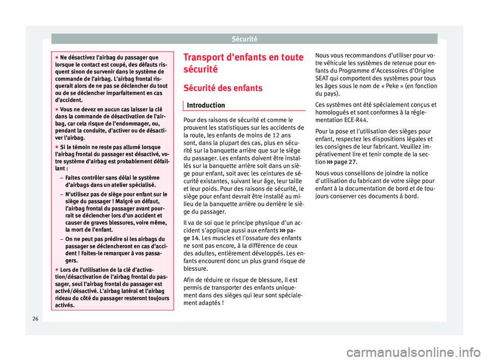 Seat Altea XL 2015 Manuel du propriétaire (in French) Sécurité
●
Ne désactivez l'airbag du passager que
lorsque le contact est coupé, des défauts ris-
quent sinon de survenir dans le système de
commande de l'airbag. L'airbag frontal r Seat Altea XL 2015 Manuel du propriétaire (in French) Sécurité
●
Ne désactivez l'airbag du passager que
lorsque le contact est coupé, des défauts ris-
quent sinon de survenir dans le système de
commande de l'airbag. L'airbag frontal r