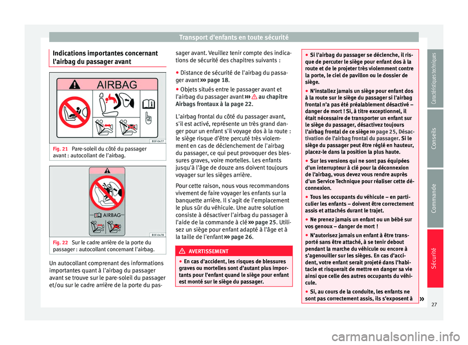 Seat Altea XL 2015 Manuel du propriétaire (in French) Transport d'enfants en toute sécurité
Indications importantes concernant
l'airbag du passager avant Fig. 21
Pare-soleil du côté du passager
avant : autocollant de l'airbag. Fig. 22
S Seat Altea XL 2015 Manuel du propriétaire (in French) Transport d'enfants en toute sécurité
Indications importantes concernant
l'airbag du passager avant Fig. 21
Pare-soleil du côté du passager
avant : autocollant de l'airbag. Fig. 22
S