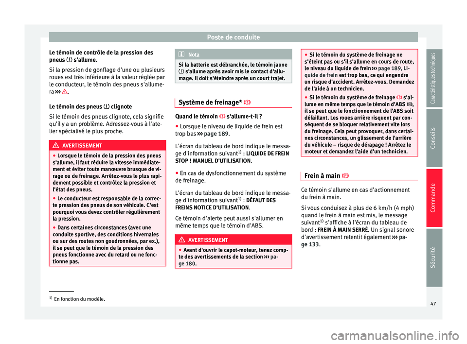 Seat Altea XL 2015 Manuel du propriétaire (in French) Poste de conduite
Le témoin de contrôle de la pression des
pneus s'allume.
Si l a pr
ession de gonflage d'une ou plusieurs
roues est très inférieure à la valeur réglée par
le condu Seat Altea XL 2015 Manuel du propriétaire (in French) Poste de conduite
Le témoin de contrôle de la pression des
pneus s'allume.
Si l a pr
ession de gonflage d'une ou plusieurs
roues est très inférieure à la valeur réglée par
le condu