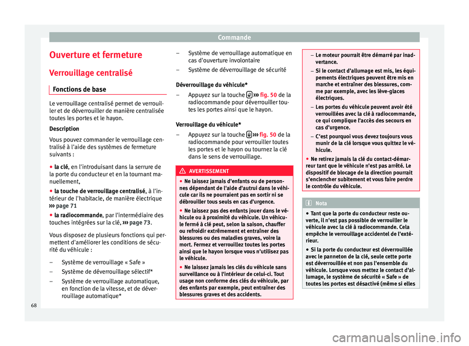 Seat Altea XL 2015 Manuel du propriétaire (in French) Commande
Ouverture et fermeture Verrouillage centralisé Fonctions de base Le verrouillage centralisé permet de verrouil-
ler et de déverrouiller de manière centralisée
toutes les portes et le hay Seat Altea XL 2015 Manuel du propriétaire (in French) Commande
Ouverture et fermeture Verrouillage centralisé Fonctions de base Le verrouillage centralisé permet de verrouil-
ler et de déverrouiller de manière centralisée
toutes les portes et le hay