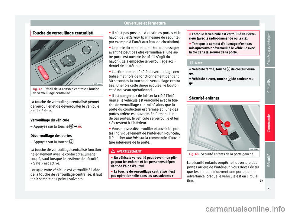 Seat Altea XL 2015 Manuel du propriétaire (in French) Ouverture et fermeture
Touche de verrouillage centralisé Fig. 47
Détail de la console centrale : Touche
de verrouillage centralisé. La touche de verrouillage centralisé permet
de verrouiller et d Seat Altea XL 2015 Manuel du propriétaire (in French) Ouverture et fermeture
Touche de verrouillage centralisé Fig. 47
Détail de la console centrale : Touche
de verrouillage centralisé. La touche de verrouillage centralisé permet
de verrouiller et d