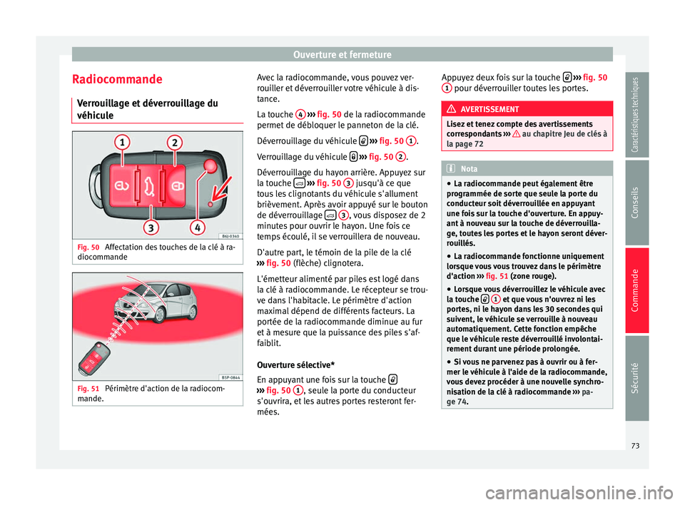 Seat Altea XL 2015 Manuel du propriétaire (in French) Ouverture et fermeture
Radiocommande Verrouillage et déverrouillage du
véhicule Fig. 50
Affectation des touches de la clé à ra-
diocommande Fig. 51
Périmètre d'action de la radiocom-
mande Seat Altea XL 2015 Manuel du propriétaire (in French) Ouverture et fermeture
Radiocommande Verrouillage et déverrouillage du
véhicule Fig. 50
Affectation des touches de la clé à ra-
diocommande Fig. 51
Périmètre d'action de la radiocom-
mande