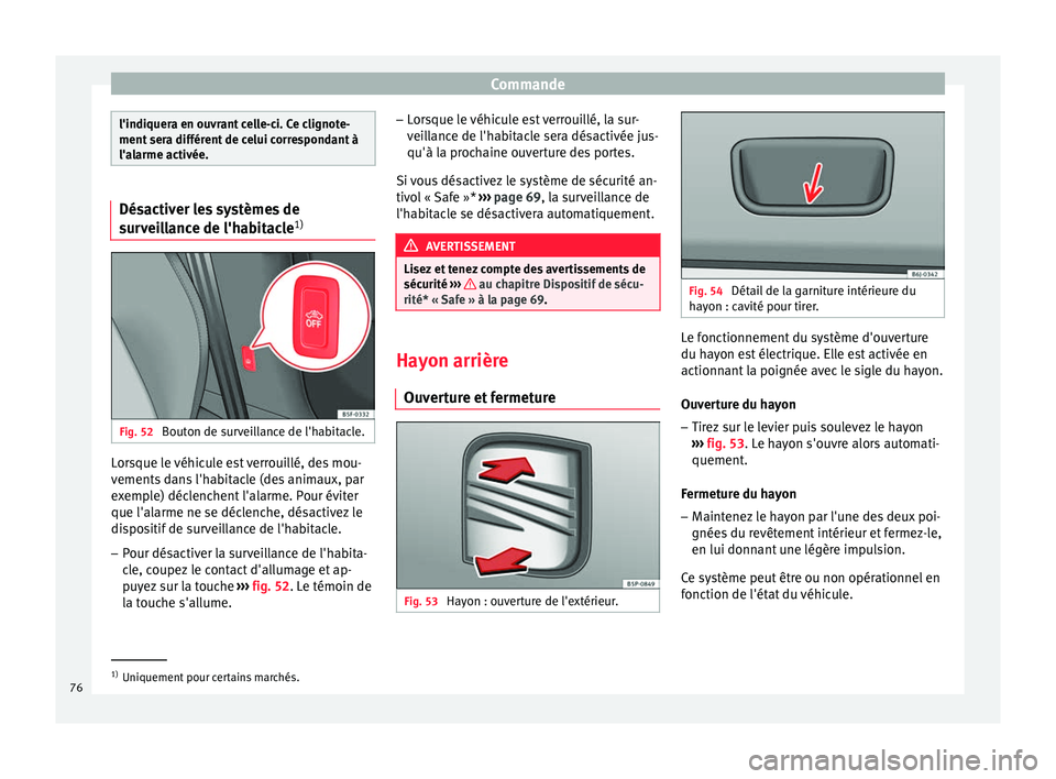 Seat Altea XL 2015 Manuel du propriétaire (in French) Commande
l'indiquera en ouvrant celle-ci. Ce clignote-
ment sera différent de celui correspondant à
l'alarme activée.
Désactiver les systèmes de
surveillance de l'habitacle
1)Fig. 52 Seat Altea XL 2015 Manuel du propriétaire (in French) Commande
l'indiquera en ouvrant celle-ci. Ce clignote-
ment sera différent de celui correspondant à
l'alarme activée.
Désactiver les systèmes de
surveillance de l'habitacle
1)Fig. 52
