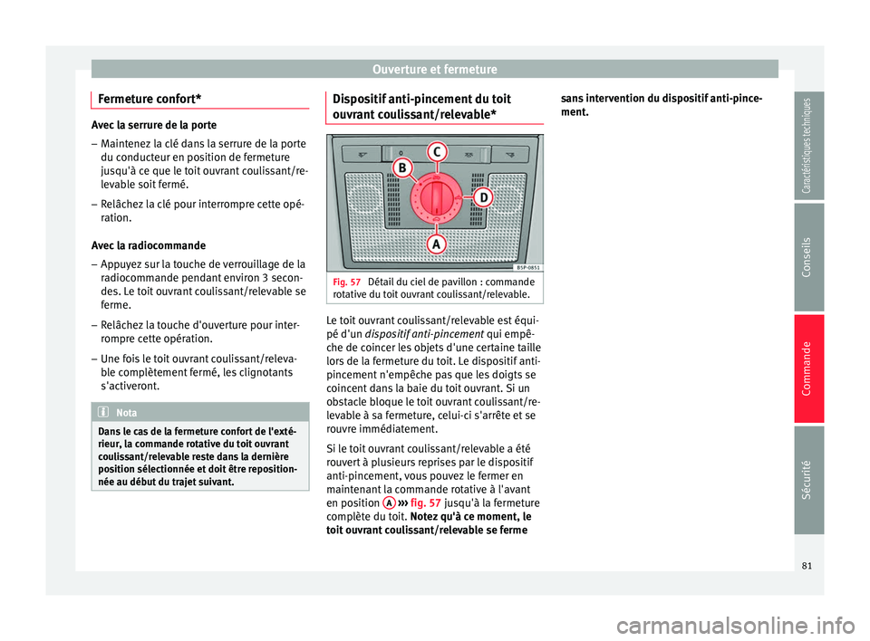 Seat Altea XL 2015 Manuel du propriétaire (in French) Ouverture et fermeture
Fermeture confort* Avec la serrure de la porte
– Maintenez la clé dans la serrure de la porte
du conducteur en position de fermeture
jusqu'à ce que le toit ouvrant couli Seat Altea XL 2015 Manuel du propriétaire (in French) Ouverture et fermeture
Fermeture confort* Avec la serrure de la porte
– Maintenez la clé dans la serrure de la porte
du conducteur en position de fermeture
jusqu'à ce que le toit ouvrant couli