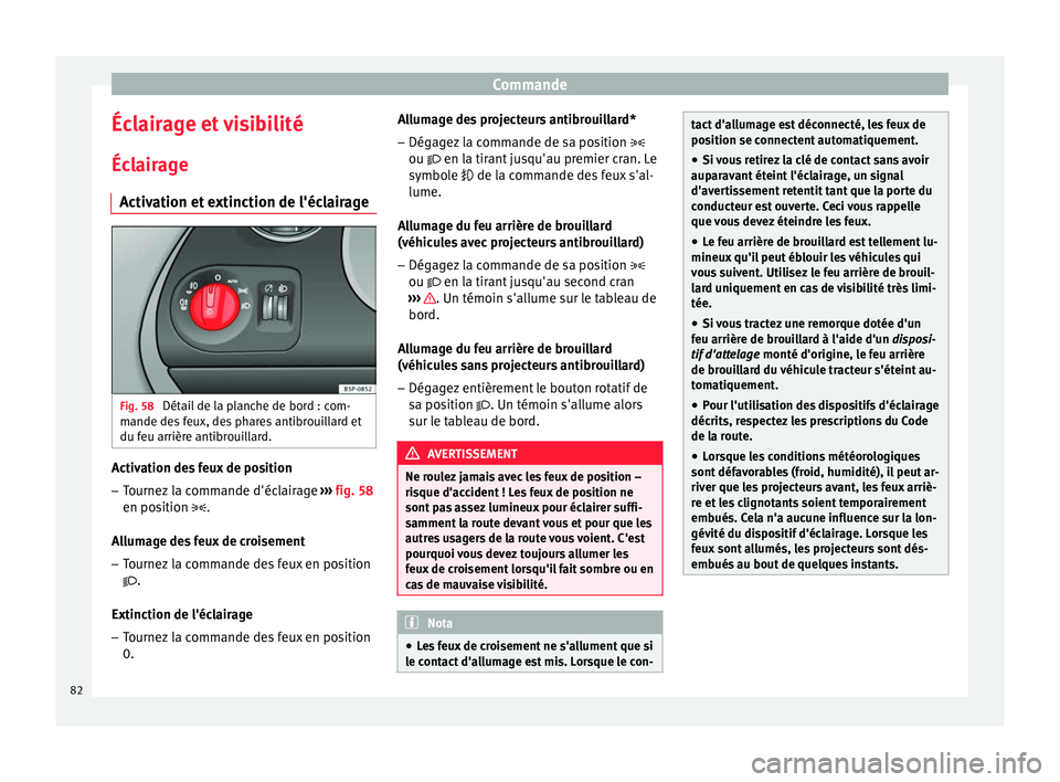 Seat Altea XL 2015 Manuel du propriétaire (in French) Commande
Éclairage et visibilité
Éclairage Activation et extinction de l'éclairage Fig. 58
Détail de la planche de bord : com-
mande des feux, des phares antibrouillard et
du feu arrière an Seat Altea XL 2015 Manuel du propriétaire (in French) Commande
Éclairage et visibilité
Éclairage Activation et extinction de l'éclairage Fig. 58
Détail de la planche de bord : com-
mande des feux, des phares antibrouillard et
du feu arrière an