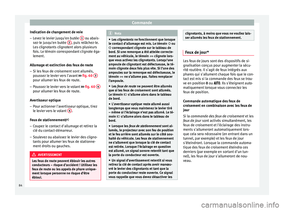 Seat Altea XL 2015 Manuel du propriétaire (in French) Commande
Indication de changement de voie
– Levez le levier jusqu'en butée 1 ou abais-
sez-le jusqu'en butée 2 , puis relâchez-le.
Les clignotants clignotent alors plusieurs
fois. Le t Seat Altea XL 2015 Manuel du propriétaire (in French) Commande
Indication de changement de voie
– Levez le levier jusqu'en butée 1 ou abais-
sez-le jusqu'en butée 2 , puis relâchez-le.
Les clignotants clignotent alors plusieurs
fois. Le t
