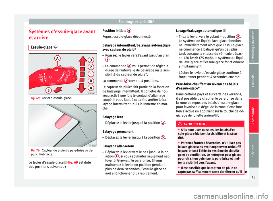 Seat Altea XL 2015 Manuel du propriétaire (in French) Éclairage et visibilité
Systèmes d'essuie-glace avant
et arrière Essuie-glace Fig. 69
Levier d'essuie-glace. Fig. 70
Capteur de pluie du pare-brise vu de-
puis l'habitacle. Le le Seat Altea XL 2015 Manuel du propriétaire (in French) Éclairage et visibilité
Systèmes d'essuie-glace avant
et arrière Essuie-glace Fig. 69
Levier d'essuie-glace. Fig. 70
Capteur de pluie du pare-brise vu de-
puis l'habitacle. Le le