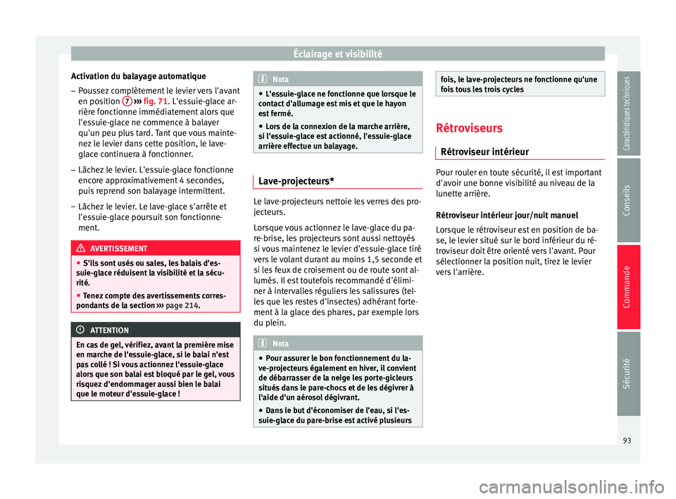 Seat Altea XL 2015 Manuel du propriétaire (in French) Éclairage et visibilité
Activation du balayage automatique
– Poussez complètement le levier vers l'avant
en position 7
››› fig. 71 . L'essuie-glace ar-
rièr e f
onctionne immé Seat Altea XL 2015 Manuel du propriétaire (in French) Éclairage et visibilité
Activation du balayage automatique
– Poussez complètement le levier vers l'avant
en position 7
››› fig. 71 . L'essuie-glace ar-
rièr e f
onctionne immé