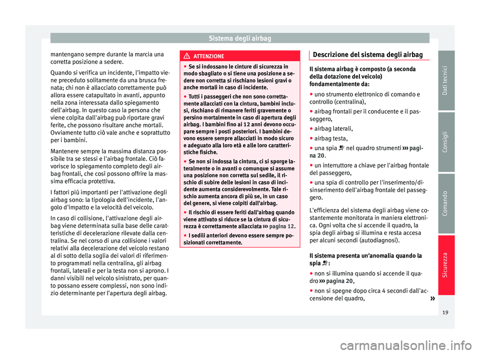 Seat Altea XL 2015 Manuale del proprietario (in Italian) Sistema degli airbag
mantengano sempre durante la marcia una
corretta posizione a sedere.
Quando si verifica un incidente, l'impatto vie-
ne preceduto solitamente da una brusca fre-
nata; chi non Seat Altea XL 2015 Manuale del proprietario (in Italian) Sistema degli airbag
mantengano sempre durante la marcia una
corretta posizione a sedere.
Quando si verifica un incidente, l'impatto vie-
ne preceduto solitamente da una brusca fre-
nata; chi non
