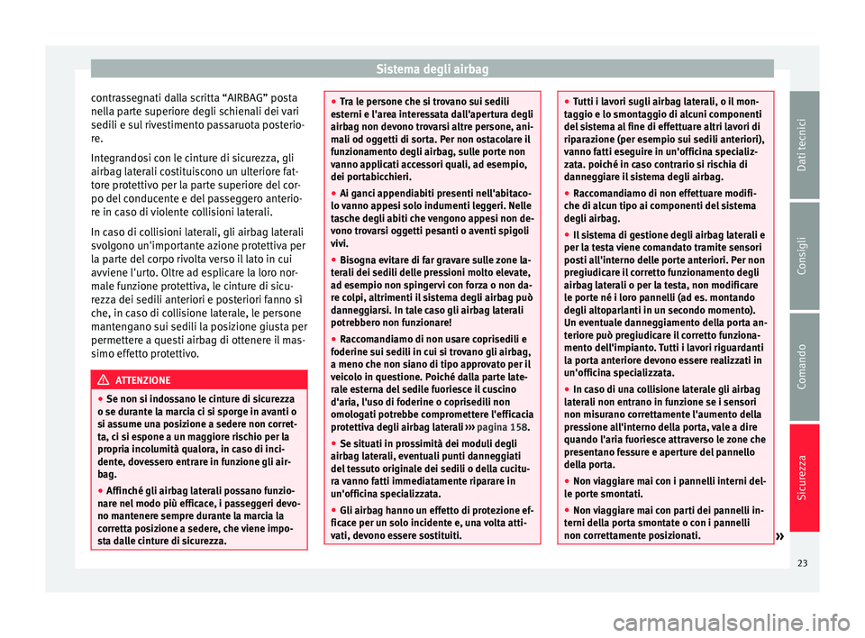 Seat Altea XL 2015 Manuale del proprietario (in Italian) Sistema degli airbag
contrassegnati dalla scritta “AIRBAG” posta
nella parte superiore degli schienali dei vari
sedili e sul rivestimento passaruota posterio-
re.
Integrandosi con le cinture di si Seat Altea XL 2015 Manuale del proprietario (in Italian) Sistema degli airbag
contrassegnati dalla scritta “AIRBAG” posta
nella parte superiore degli schienali dei vari
sedili e sul rivestimento passaruota posterio-
re.
Integrandosi con le cinture di si