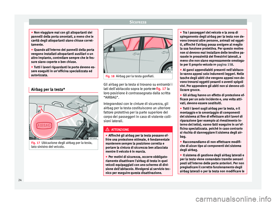 Seat Altea XL 2015 Manuale del proprietario (in Italian) Sicurezza
●
Non viaggiare mai con gli altoparlanti dei
pannelli della porta smontati, a meno che le
cavità degli altoparlanti siano chiuse corret-
tamente.
● Quando all'interno dei pannelli d Seat Altea XL 2015 Manuale del proprietario (in Italian) Sicurezza
●
Non viaggiare mai con gli altoparlanti dei
pannelli della porta smontati, a meno che le
cavità degli altoparlanti siano chiuse corret-
tamente.
● Quando all'interno dei pannelli d