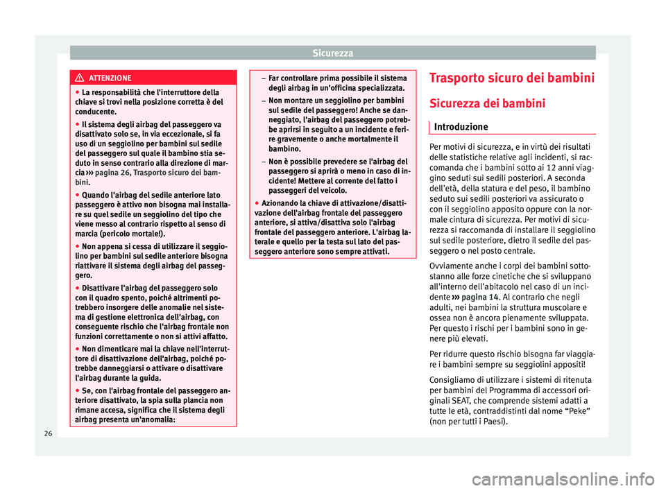 Seat Altea XL 2015 Manuale del proprietario (in Italian) Sicurezza
ATTENZIONE
● La responsabilità che l'interruttore della
chiave si trovi nella posizione corretta è del
conducente.
● Il sistema degli airbag del passeggero va
disattivato solo se, Seat Altea XL 2015 Manuale del proprietario (in Italian) Sicurezza
ATTENZIONE
● La responsabilità che l'interruttore della
chiave si trovi nella posizione corretta è del
conducente.
● Il sistema degli airbag del passeggero va
disattivato solo se,