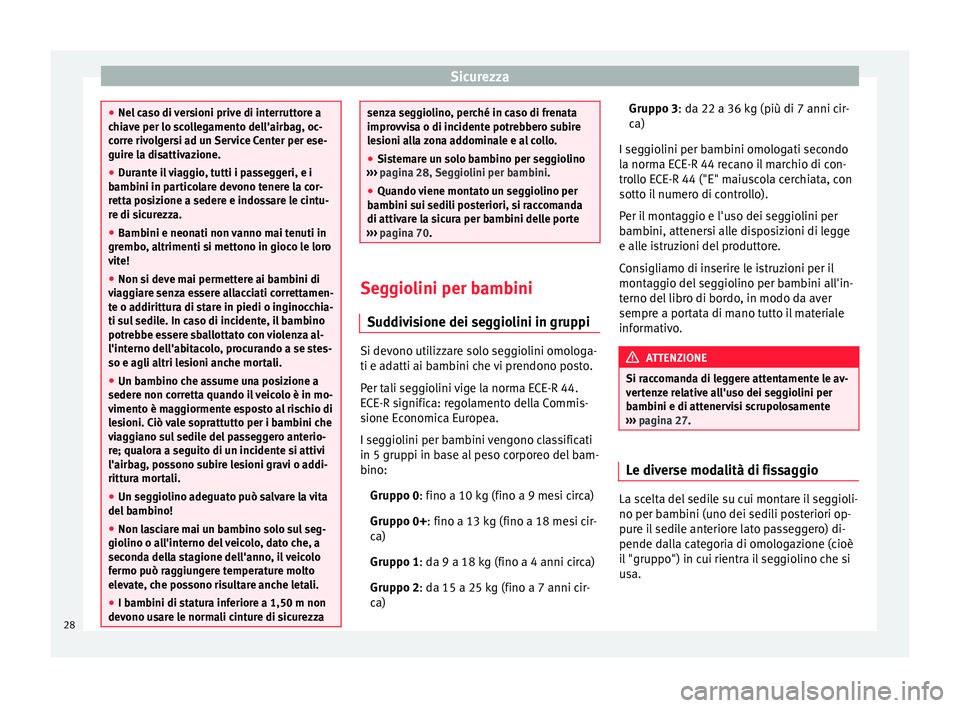 Seat Altea XL 2015 Manuale del proprietario (in Italian) Sicurezza
●
Nel caso di versioni prive di interruttore a
chiave per lo scollegamento dell'airbag, oc-
corre rivolgersi ad un Service Center per ese-
guire la disattivazione.
● Durante il viagg Seat Altea XL 2015 Manuale del proprietario (in Italian) Sicurezza
●
Nel caso di versioni prive di interruttore a
chiave per lo scollegamento dell'airbag, oc-
corre rivolgersi ad un Service Center per ese-
guire la disattivazione.
● Durante il viagg