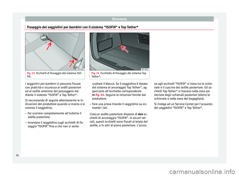 Seat Altea XL 2015 Manuale del proprietario (in Italian) Sicurezza
Fissaggio del seggiolini per bambini con il sistema “ISOFIX” e Top Tether* Fig. 23
Occhielli di fissaggio del sistema ISO-
FIX. Fig. 24
Occhiello di fissaggio del sistema Top
Tether*. I Seat Altea XL 2015 Manuale del proprietario (in Italian) Sicurezza
Fissaggio del seggiolini per bambini con il sistema “ISOFIX” e Top Tether* Fig. 23
Occhielli di fissaggio del sistema ISO-
FIX. Fig. 24
Occhiello di fissaggio del sistema Top
Tether*. I