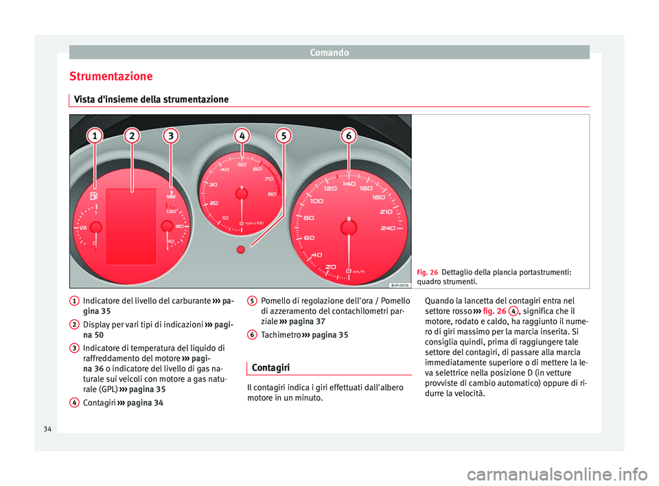 Seat Altea XL 2015 Manuale del proprietario (in Italian) Comando
Strumentazione Vista d'insieme della strumentazione Fig. 26
Dettaglio della plancia portastrumenti:
quadro strumenti. Indicatore del livello del carburante
››› pa-
gina 35
Display p Seat Altea XL 2015 Manuale del proprietario (in Italian) Comando
Strumentazione Vista d'insieme della strumentazione Fig. 26
Dettaglio della plancia portastrumenti:
quadro strumenti. Indicatore del livello del carburante
››› pa-
gina 35
Display p