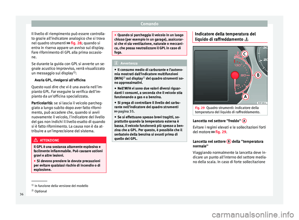 Seat Altea XL 2015 Manuale del proprietario (in Italian) Comando
Il livello di riempimento può essere controlla-
to grazie all'indicatore analogico che si trova
nel quadro strumenti ››› fig. 28 ; quando si
entr a in ri
serva appare un avviso sul Seat Altea XL 2015 Manuale del proprietario (in Italian) Comando
Il livello di riempimento può essere controlla-
to grazie all'indicatore analogico che si trova
nel quadro strumenti ››› fig. 28 ; quando si
entr a in ri
serva appare un avviso sul