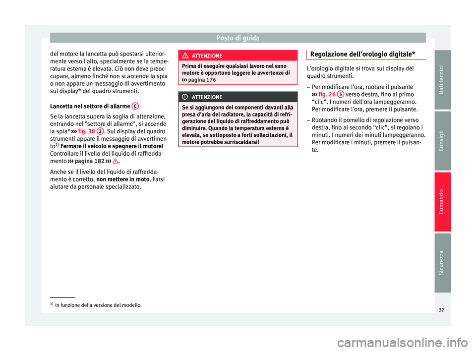 Seat Altea XL 2015 Manuale del proprietario (in Italian) Posto di guida
del motore la lancetta può spostarsi ulterior-
mente verso l'alto, specialmente se la tempe-
ratura esterna è elevata. Ciò non deve preoc-
cupare, almeno finché non si accende l Seat Altea XL 2015 Manuale del proprietario (in Italian) Posto di guida
del motore la lancetta può spostarsi ulterior-
mente verso l'alto, specialmente se la tempe-
ratura esterna è elevata. Ciò non deve preoc-
cupare, almeno finché non si accende l