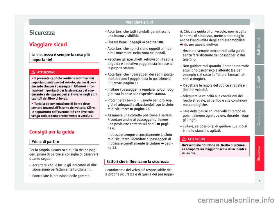 Seat Altea XL 2015 Manuale del proprietario (in Italian) Viaggiare sicuri
Sicurezza
Viaggiare sicuri La sicurezza è sempre la cosa più
importante! ATTENZIONE
● Il presente capitolo contiene informazioni
importanti sull'uso del veicolo, sia per il co Seat Altea XL 2015 Manuale del proprietario (in Italian) Viaggiare sicuri
Sicurezza
Viaggiare sicuri La sicurezza è sempre la cosa più
importante! ATTENZIONE
● Il presente capitolo contiene informazioni
importanti sull'uso del veicolo, sia per il co